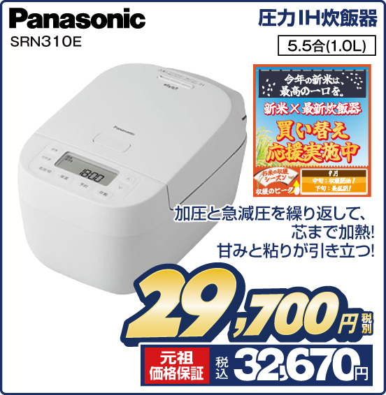 圧力IH炊飯器 Panasonic SRN310E 加圧と急減圧を繰り返して、芯まで加熱！ 甘みと粘りが引き立つ！ 5.5合（1.0L） 税別29,700円 元祖価格保証 税込32,670円